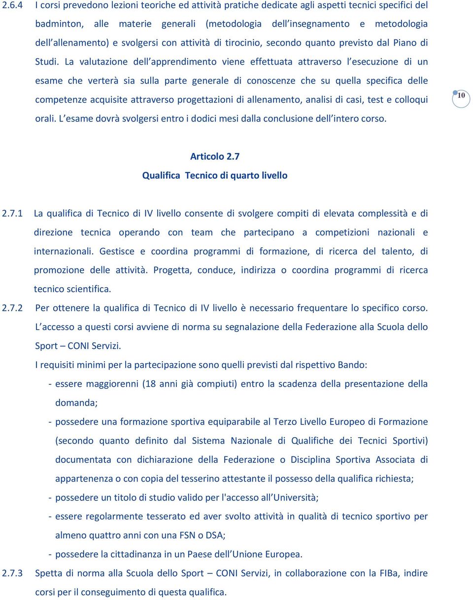 La valutazione dell apprendimento viene effettuata attraverso l esecuzione di un esame che verterà sia sulla parte generale di conoscenze che su quella specifica delle competenze acquisite attraverso