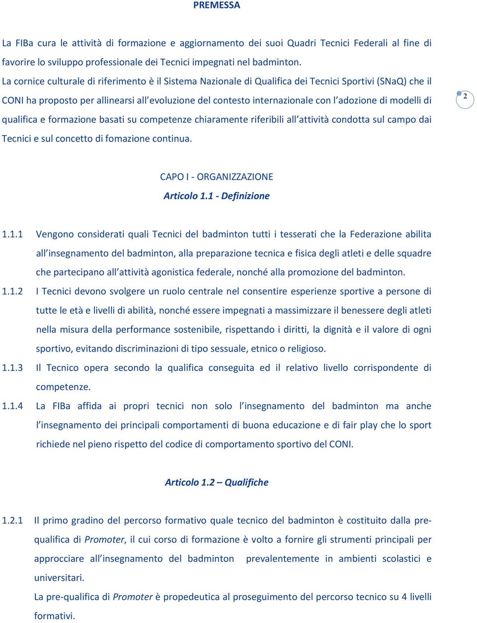 modelli di qualifica e formazione basati su competenze chiaramente riferibili all attività condotta sul campo dai Tecnici e sul concetto di fomazione continua. 2 CAPO I ORGANIZZAZIONE Articolo 1.