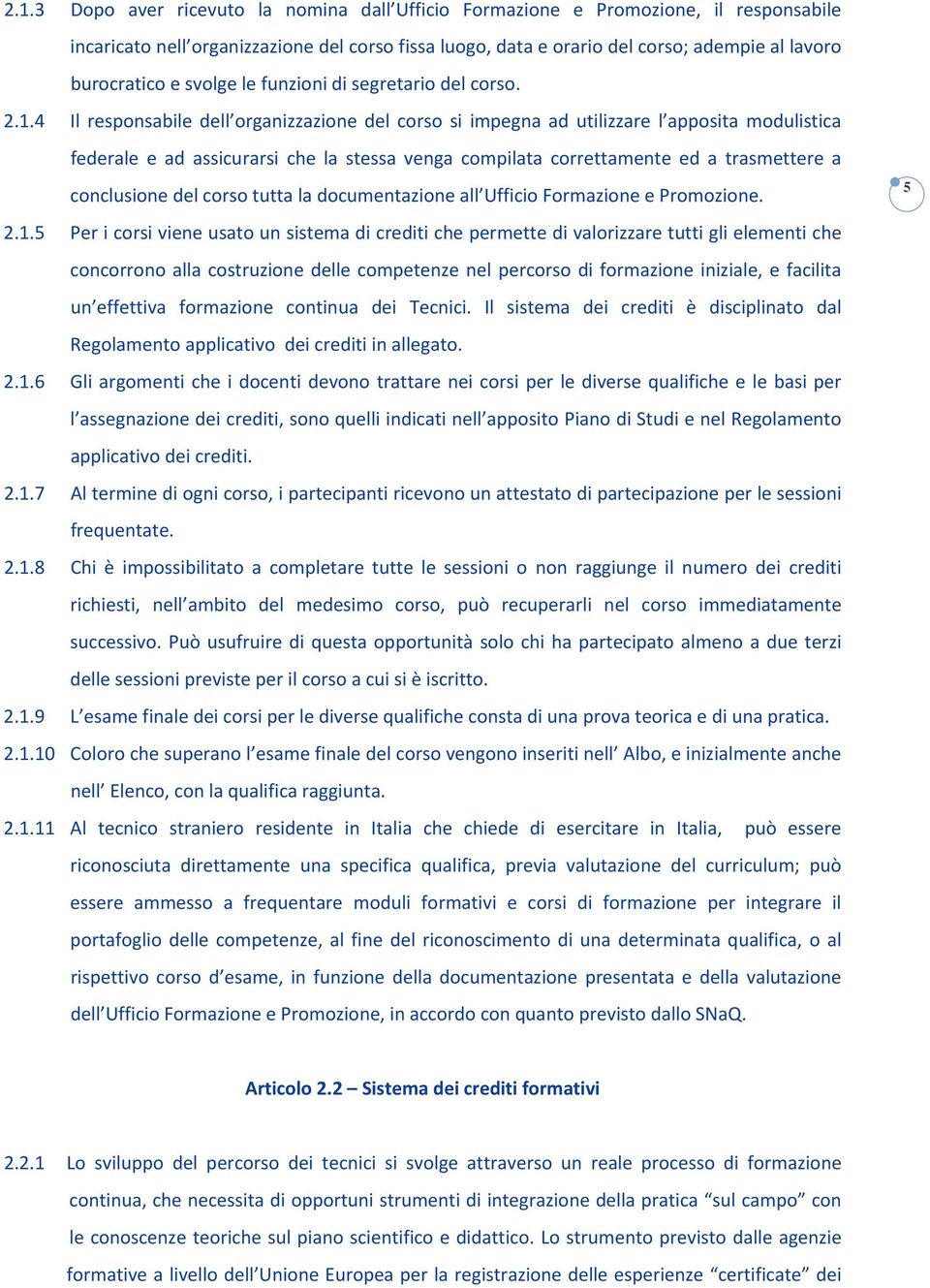 4 Il responsabile dell organizzazione del corso si impegna ad utilizzare l apposita modulistica federale e ad assicurarsi che la stessa venga compilata correttamente ed a trasmettere a conclusione