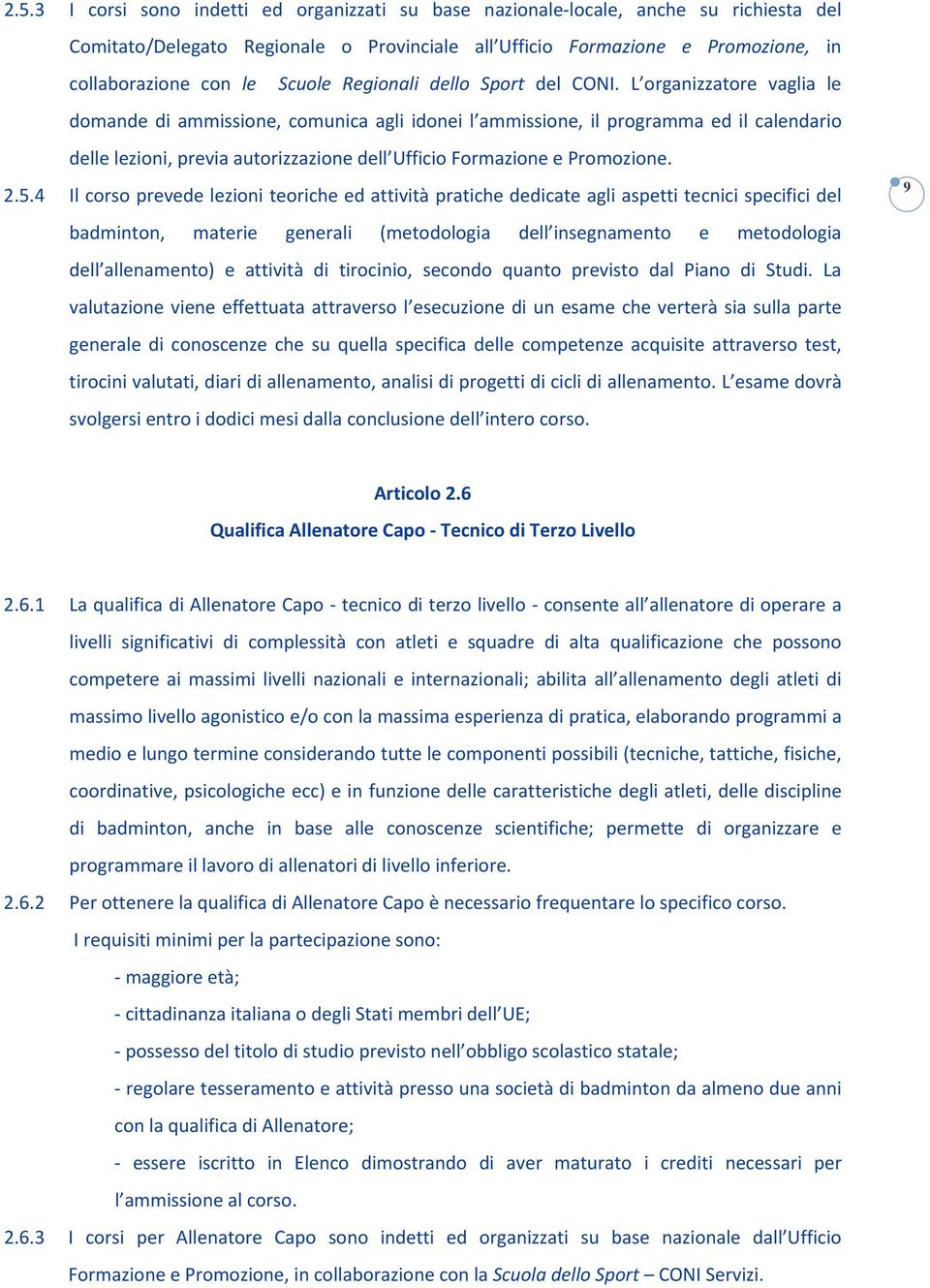 L organizzatore vaglia le domande di ammissione, comunica agli idonei l ammissione, il programma ed il calendario delle lezioni, previa autorizzazione dell Ufficio Formazione e Promozione. 2.5.