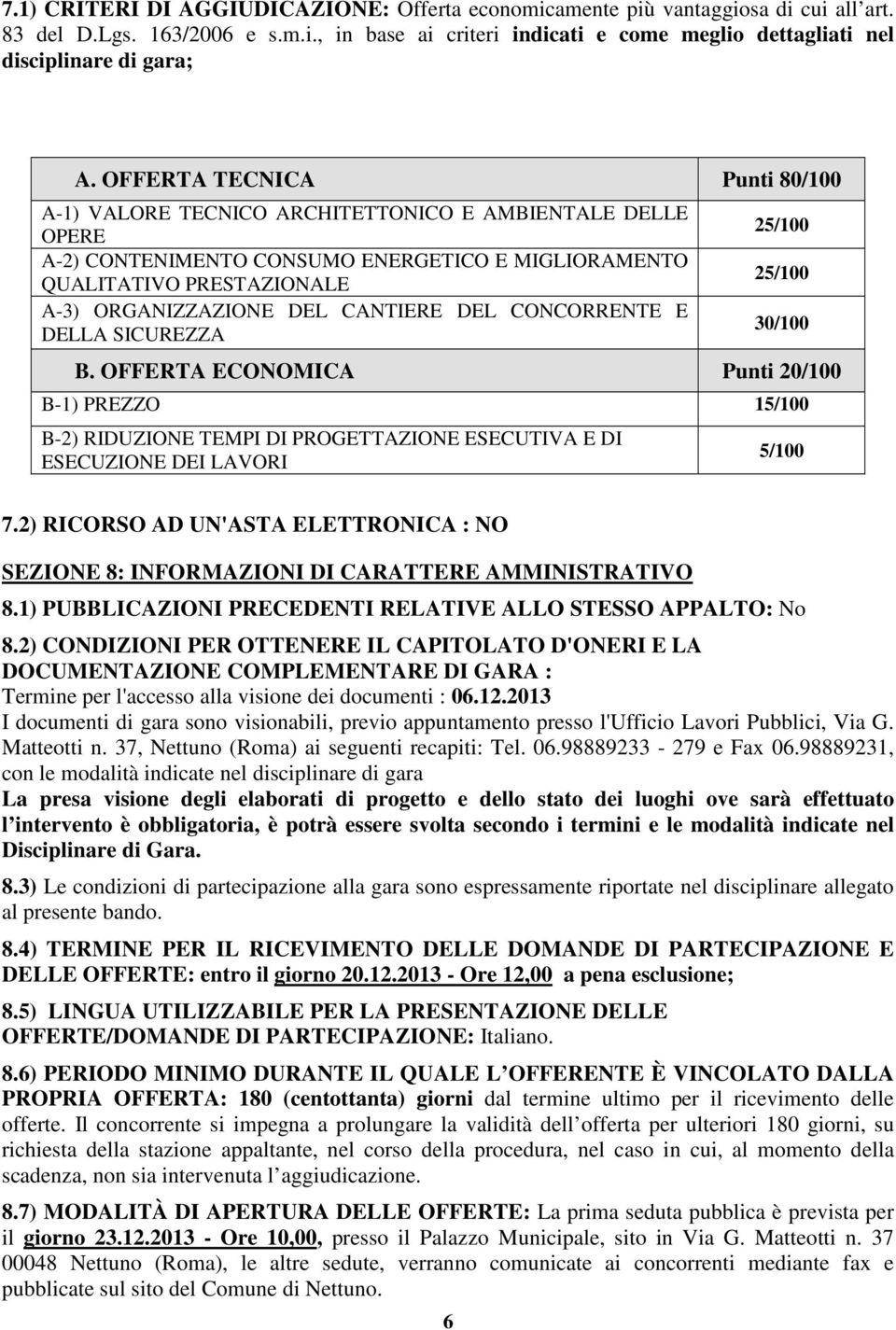 CANTIERE DEL CONCORRENTE E DELLA SICUREZZA 25/100 25/100 30/100 B. OFFERTA ECONOMICA Punti 20/100 B-1) PREZZO 15/100 B-2) RIDUZIONE TEMPI DI PROGETTAZIONE ESECUTIVA E DI ESECUZIONE DEI LAVORI 5/100 7.