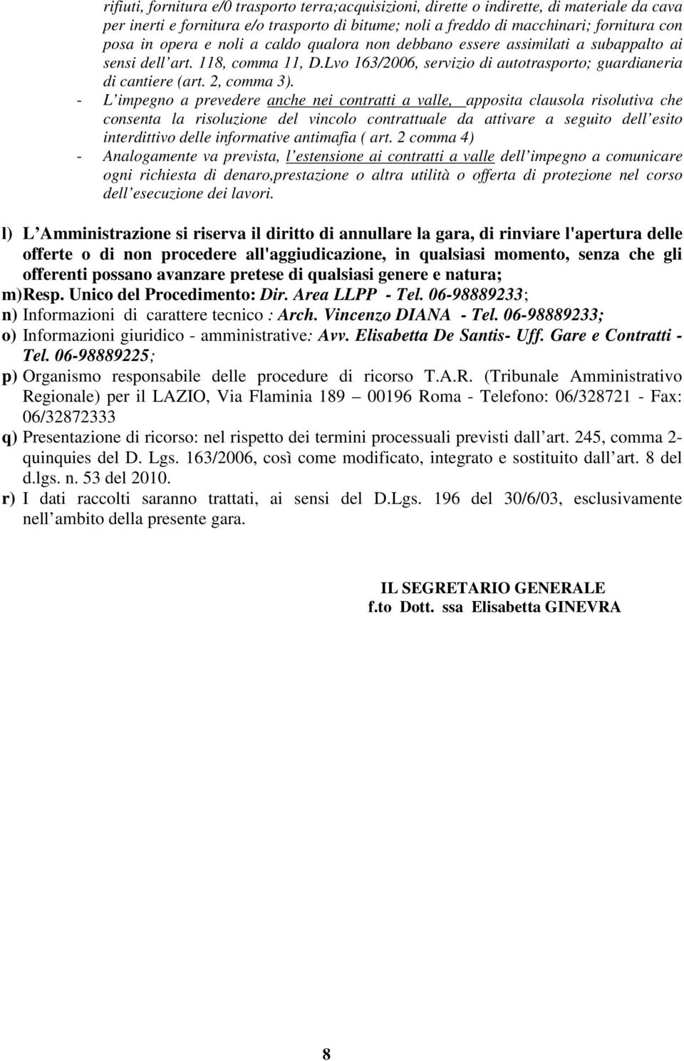 - L impegno a prevedere anche nei contratti a valle, apposita clausola risolutiva che consenta la risoluzione del vincolo contrattuale da attivare a seguito dell esito interdittivo delle informative