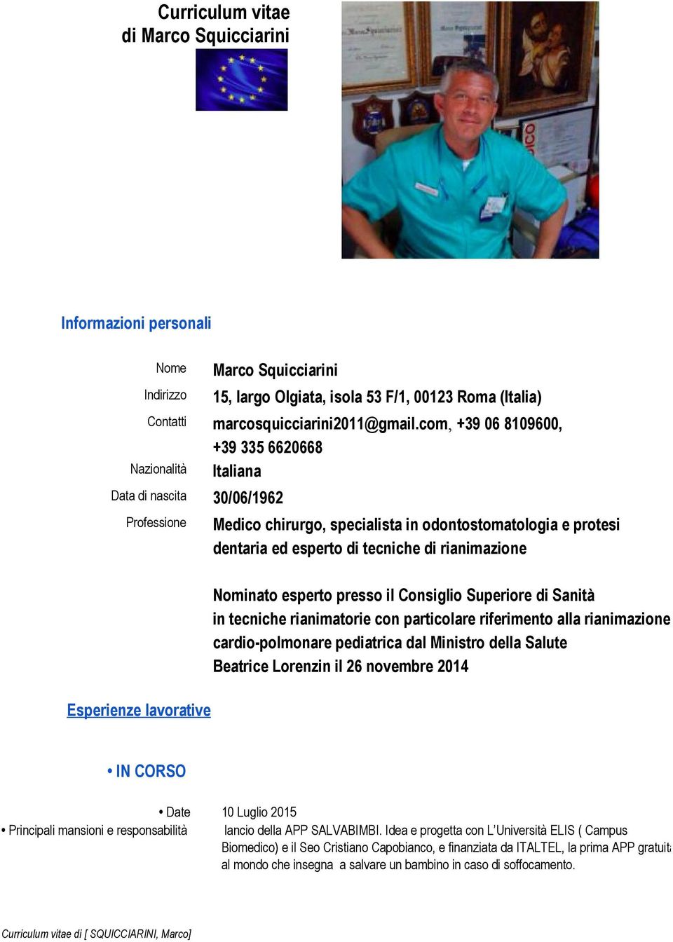 rianimazione Esperienze lavorative Nominato esperto presso il Consiglio Superiore di Sanità in tecniche rianimatorie con particolare riferimento alla rianimazione cardio polmonare pediatrica dal