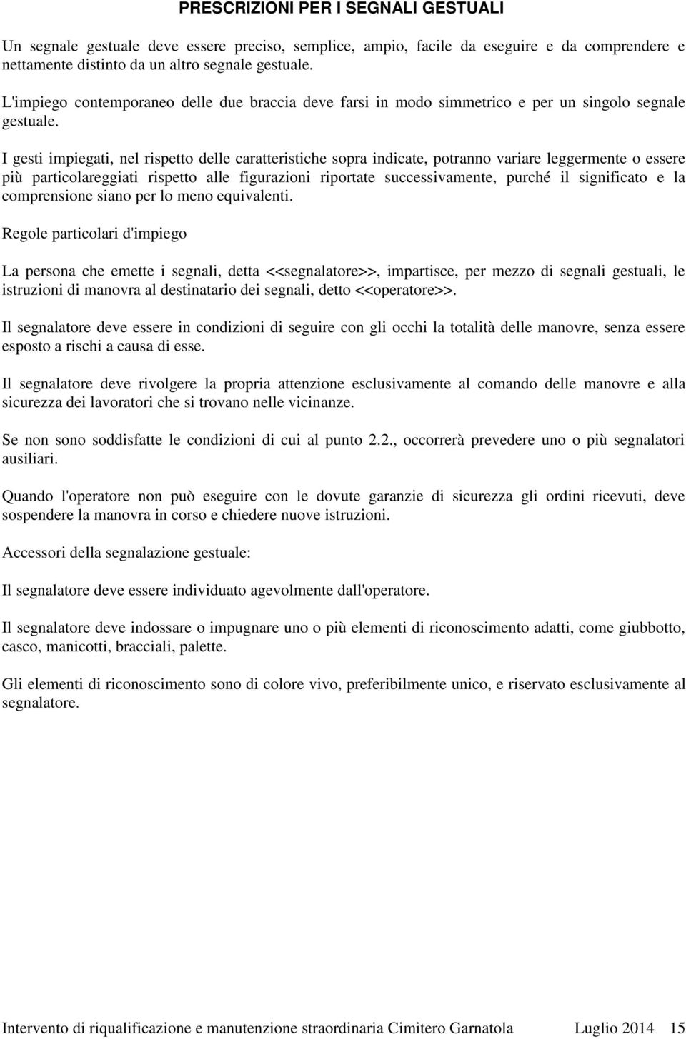 I gesti impiegati, nel rispetto delle caratteristiche sopra indicate, potranno variare leggermente o essere più particolareggiati rispetto alle figurazioni riportate successivamente, purché il