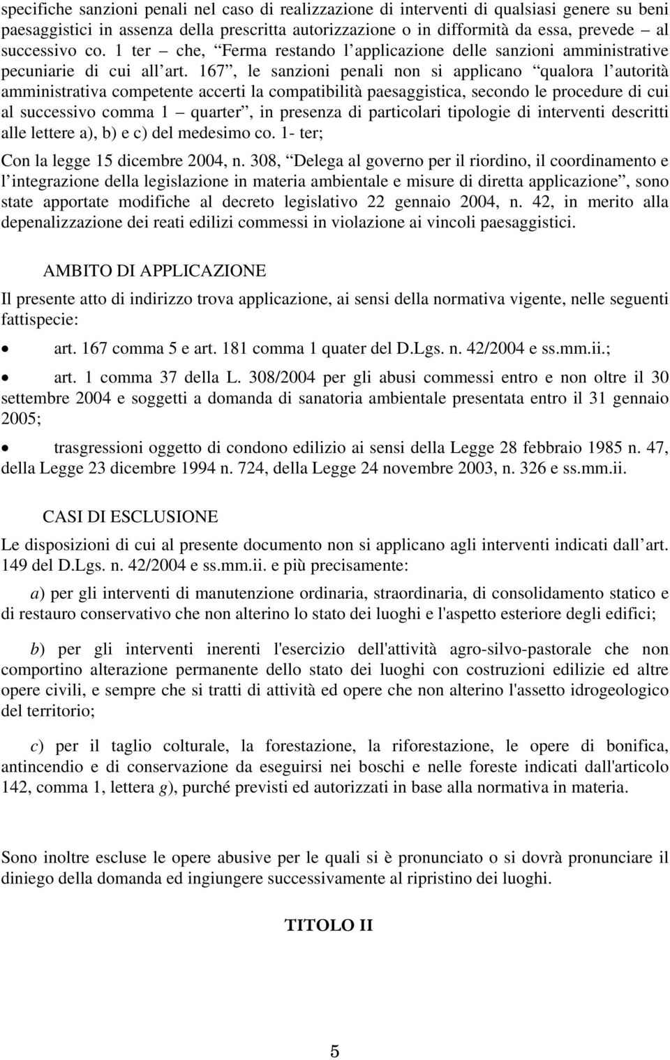 167, le sanzioni penali non si applicano qualora l autorità amministrativa competente accerti la compatibilità paesaggistica, secondo le procedure di cui al successivo comma 1 quarter, in presenza di