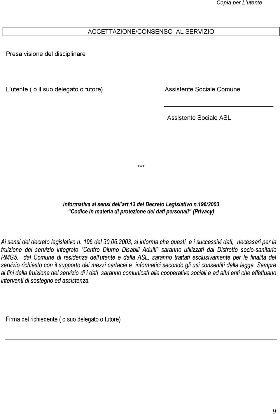 2003, si informa che questi, e i successivi dati, necessari per la fruizione del servizio integrato Centro Diurno Disabili Adulti saranno utilizzati dal Distretto socio-sanitario RMG5, dal Comune di