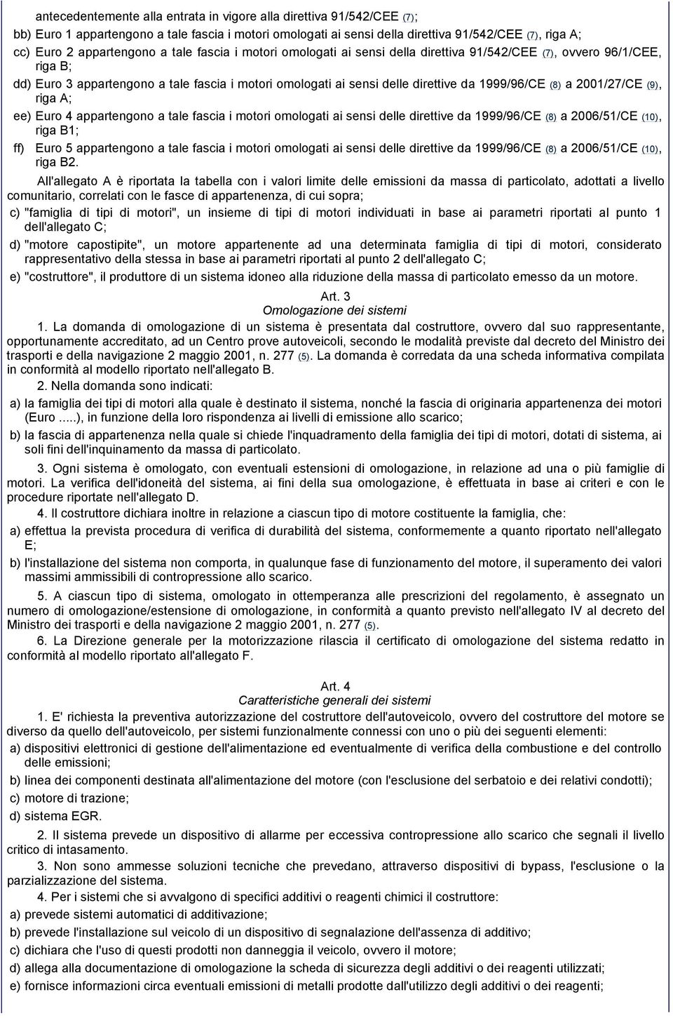 1999/96/CE (8) a 2001/27/CE (9), riga A; ee) Euro 4 appartengono a tale fascia i motori omologati ai sensi delle direttive da 1999/96/CE (8) a 2006/51/CE (10), riga B1; ff) Euro 5 appartengono a tale