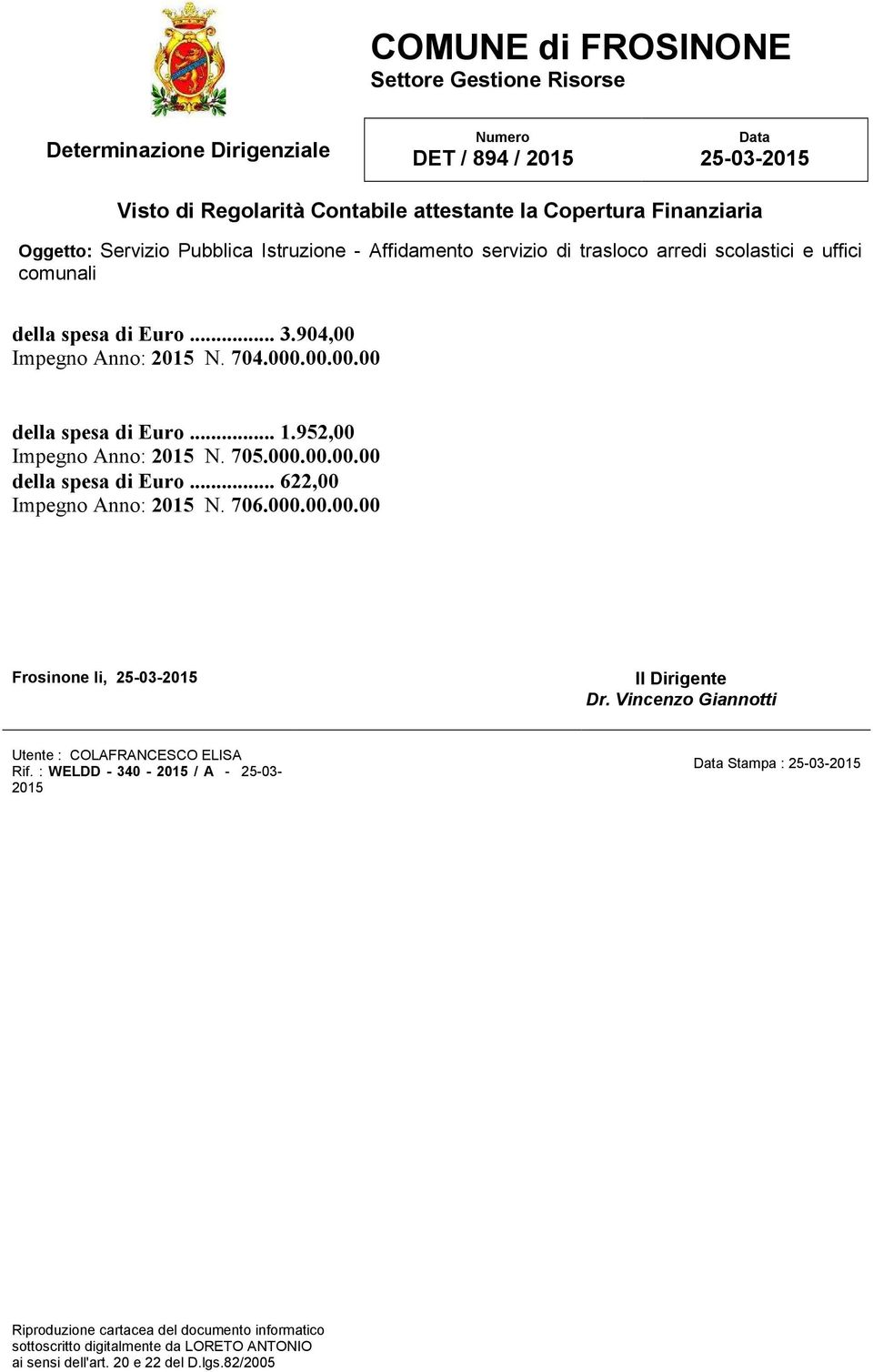 704.000.00.00.00 della spesa di Euro... 1.952,00 Impegno Anno: 2015 N. 705.000.00.00.00 della spesa di Euro... 622,00 Impegno Anno: 2015 N. 706.000.00.00.00 Frosinone li, 25-03-2015 Il Dirigente Dr.