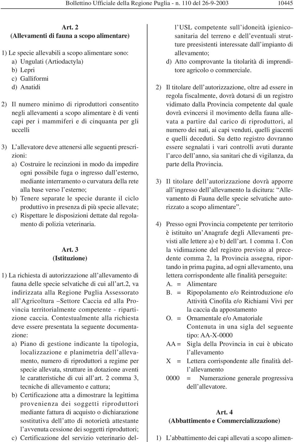 consentito negli allevamenti a scopo alimentare è di venti capi per i mammiferi e di cinquanta per gli uccelli 3) L allevatore deve attenersi alle seguenti prescrizioni: a) Costruire le recinzioni in