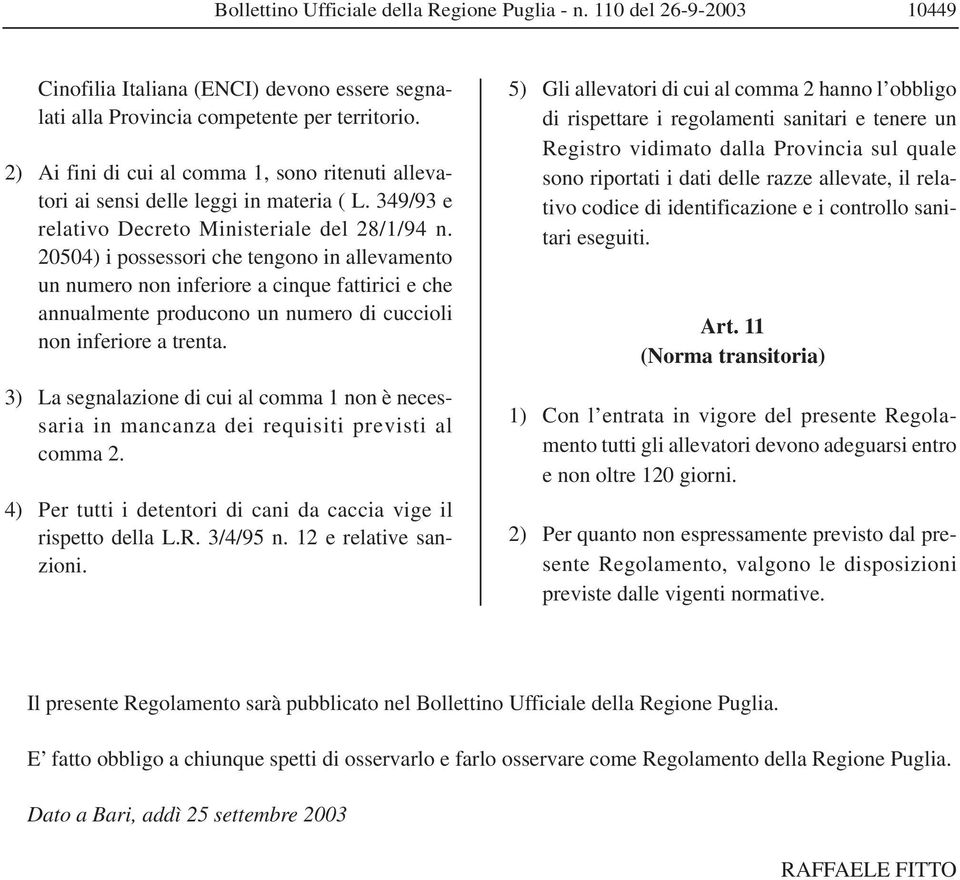 20504) i possessori che tengono in allevamento un numero non inferiore a cinque fattirici e che annualmente producono un numero di cuccioli non inferiore a trenta.