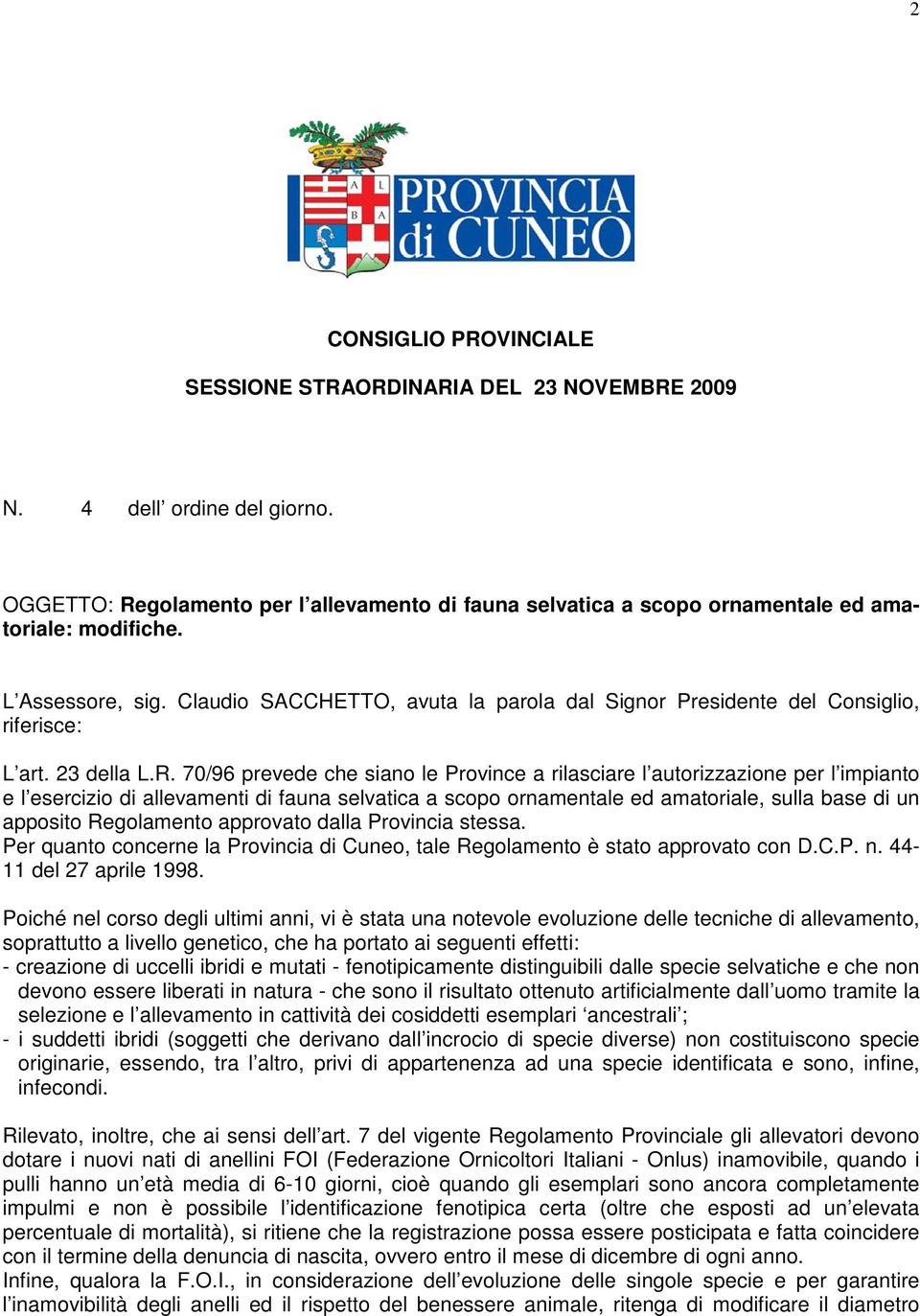 70/96 prevede che siano le Province a rilasciare l autorizzazione per l impianto e l esercizio di allevamenti di fauna selvatica a scopo ornamentale ed amatoriale, sulla base di un apposito