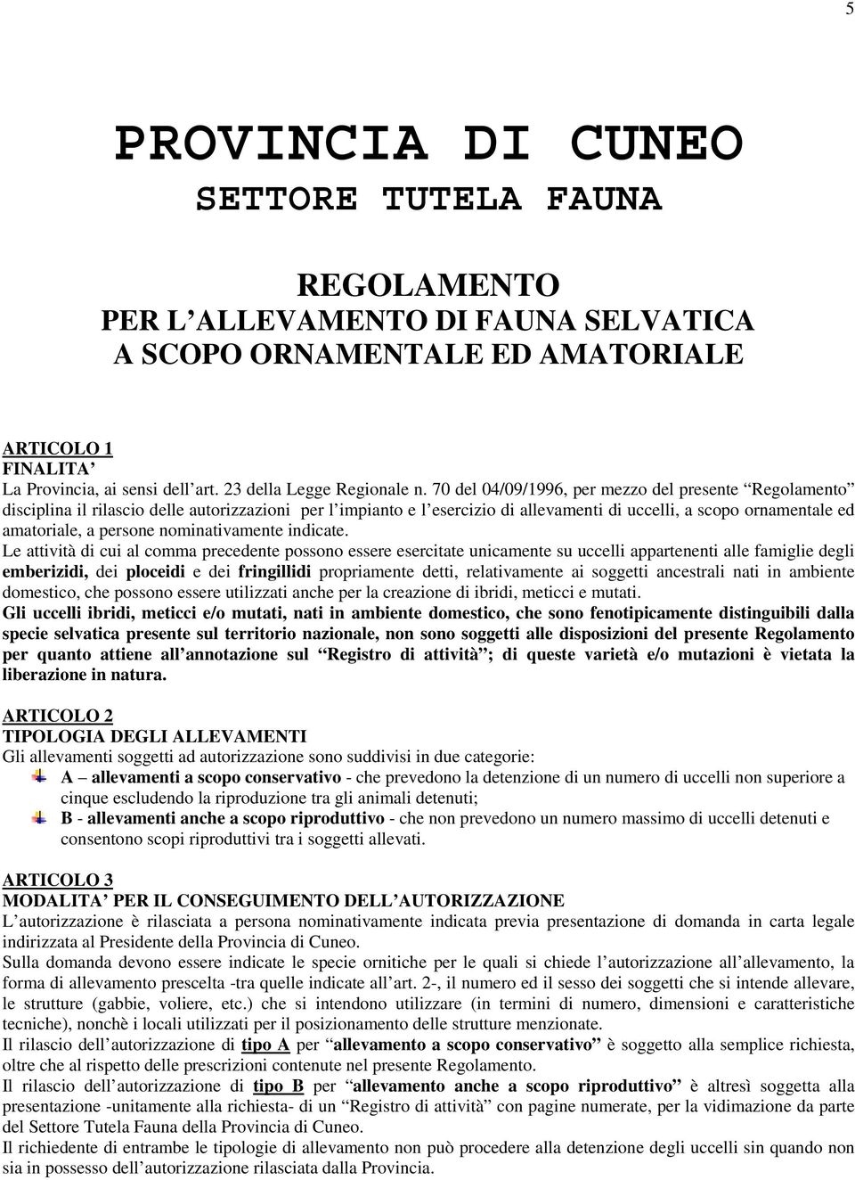 70 del 04/09/1996, per mezzo del presente Regolamento disciplina il rilascio delle autorizzazioni per l impianto e l esercizio di allevamenti di uccelli, a scopo ornamentale ed amatoriale, a persone