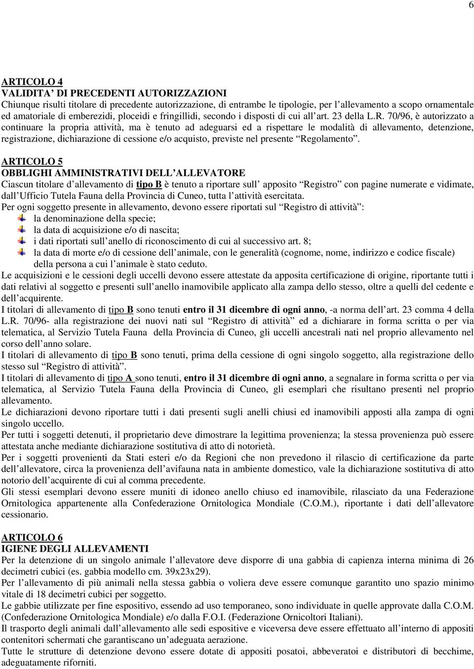 70/96, è autorizzato a continuare la propria attività, ma è tenuto ad adeguarsi ed a rispettare le modalità di allevamento, detenzione, registrazione, dichiarazione di cessione e/o acquisto, previste