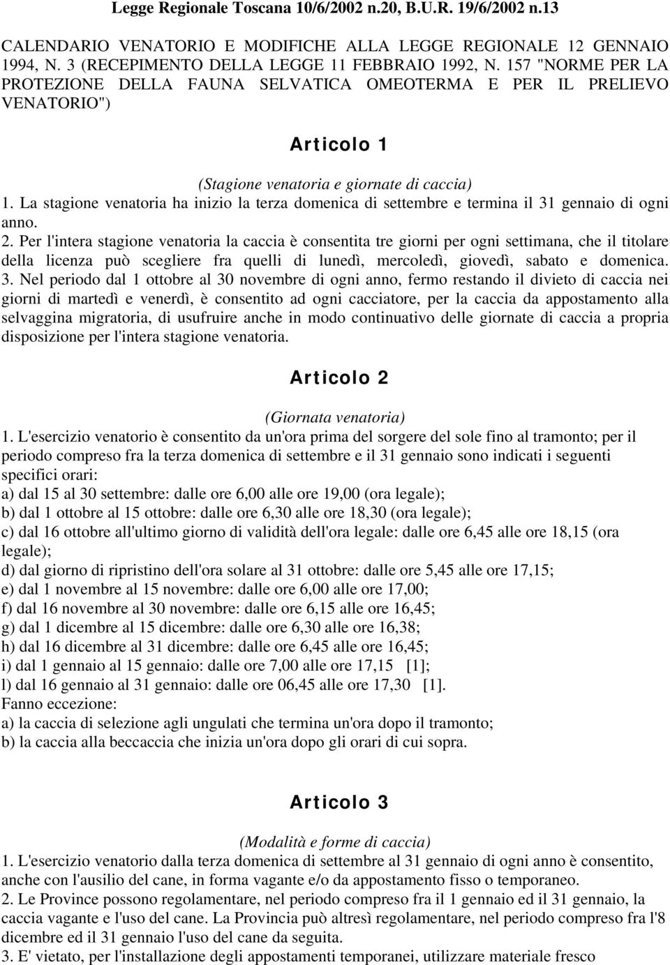 La stagione venatoria ha inizio la terza domenica di settembre e termina il 31 gennaio di ogni anno. 2.