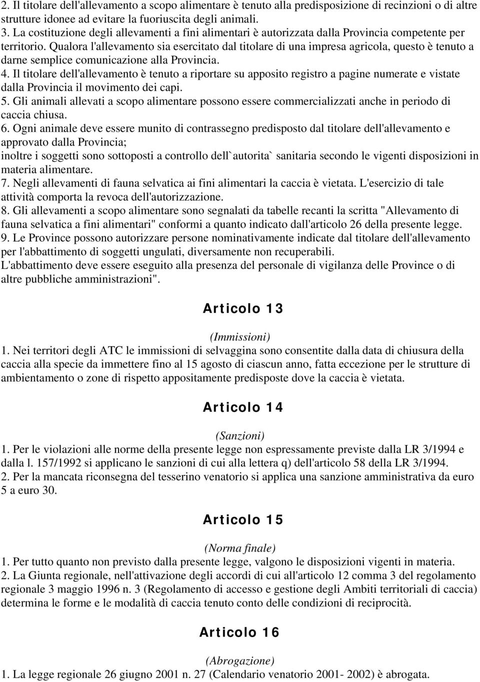 Qualora l'allevamento sia esercitato dal titolare di una impresa agricola, questo è tenuto a darne semplice comunicazione alla Provincia. 4.