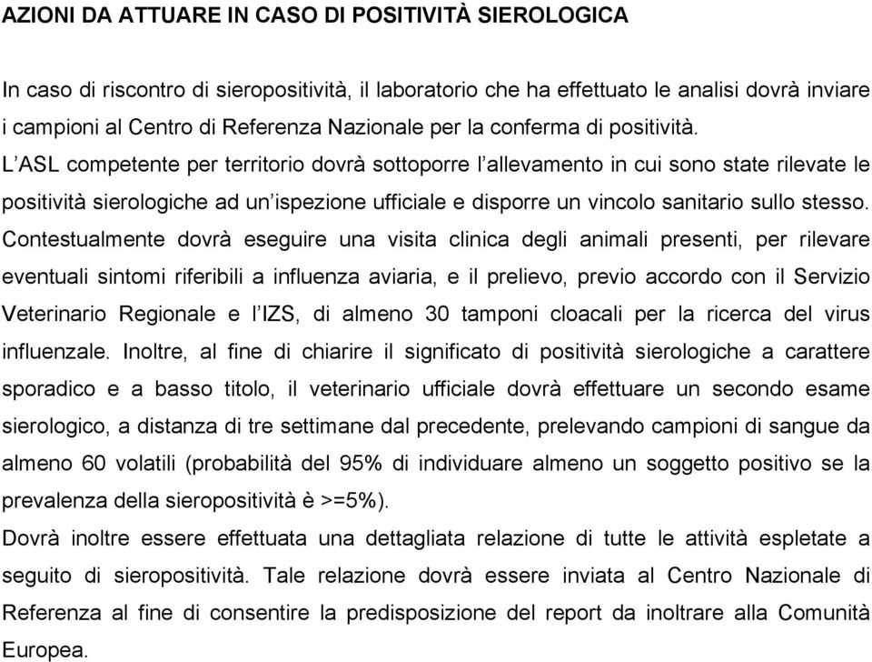 L ASL competente per territorio dovrà sottoporre l allevamento in cui sono state rilevate le positività sierologiche ad un ispezione ufficiale e disporre un vincolo sanitario sullo stesso.