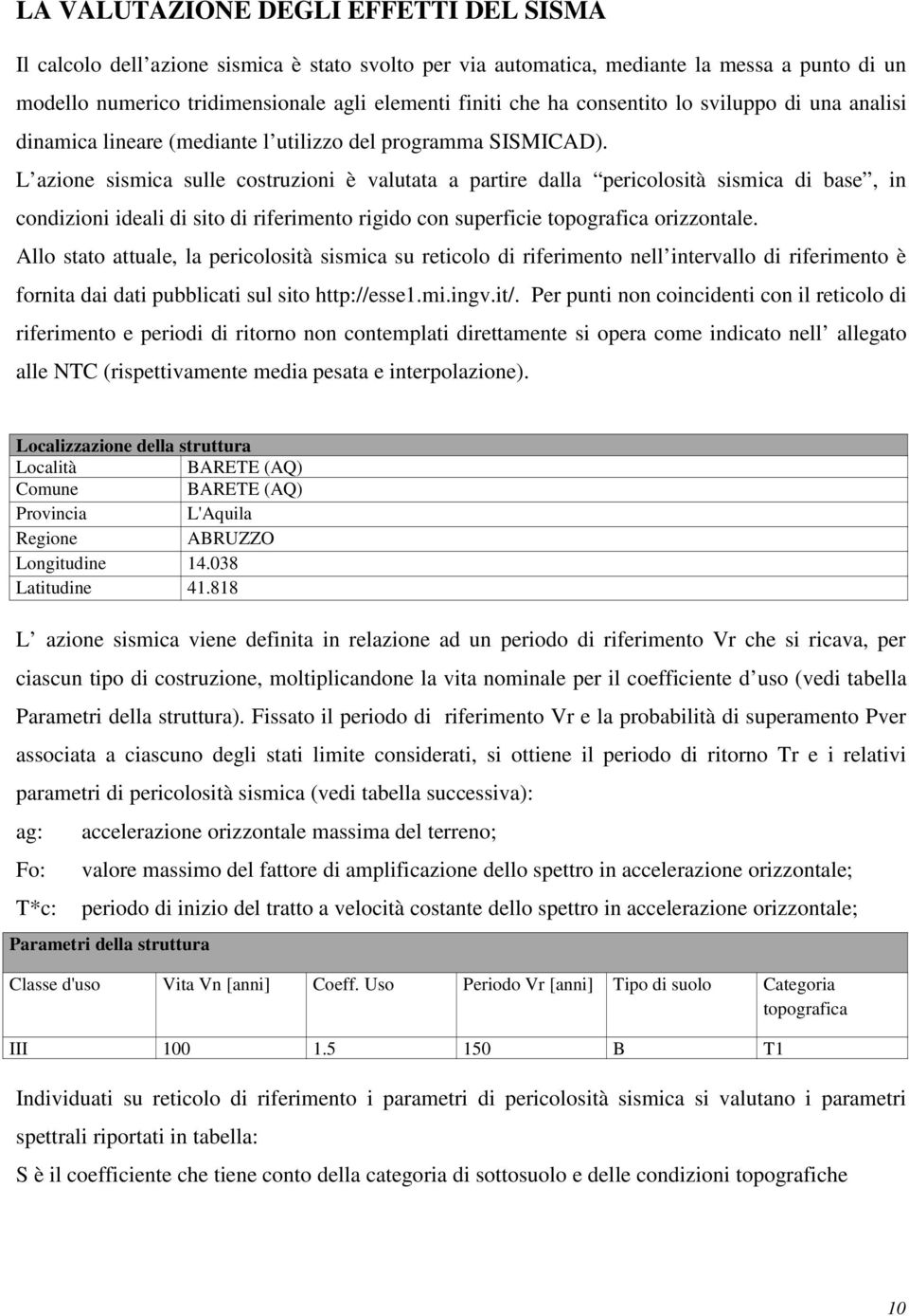 L azione sismica sulle costruzioni è valutata a partire dalla pericolosità sismica di base, in condizioni ideali di sito di riferimento rigido con superficie topografica orizzontale.