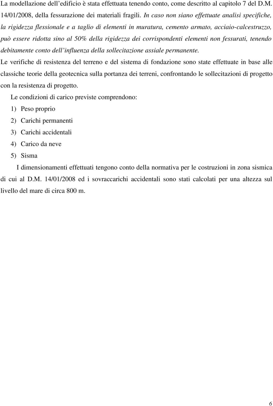 corrispondenti elementi non fessurati, tenendo debitamente conto dell influenza della sollecitazione assiale permanente.