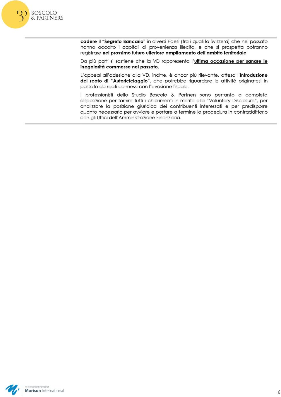 L appeal all adesione alla VD, inoltre, è ancor più rilevante, attesa l introduzione del reato di Autoriciclaggio, che potrebbe riguardare le attività originatesi in passato da reati connessi con l