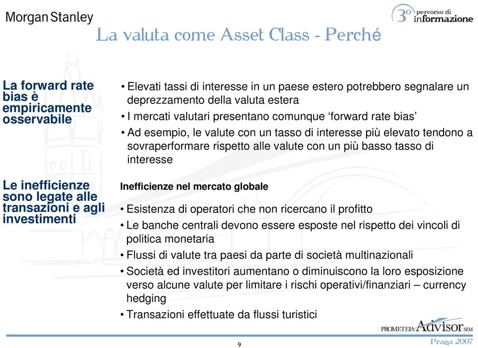 sovraperformare rispetto alle valute con un più basso tasso di interesse Inefficienze nel mercato globale Esistenza di operatori che non ricercano il profitto Le banche centrali devono essere esposte