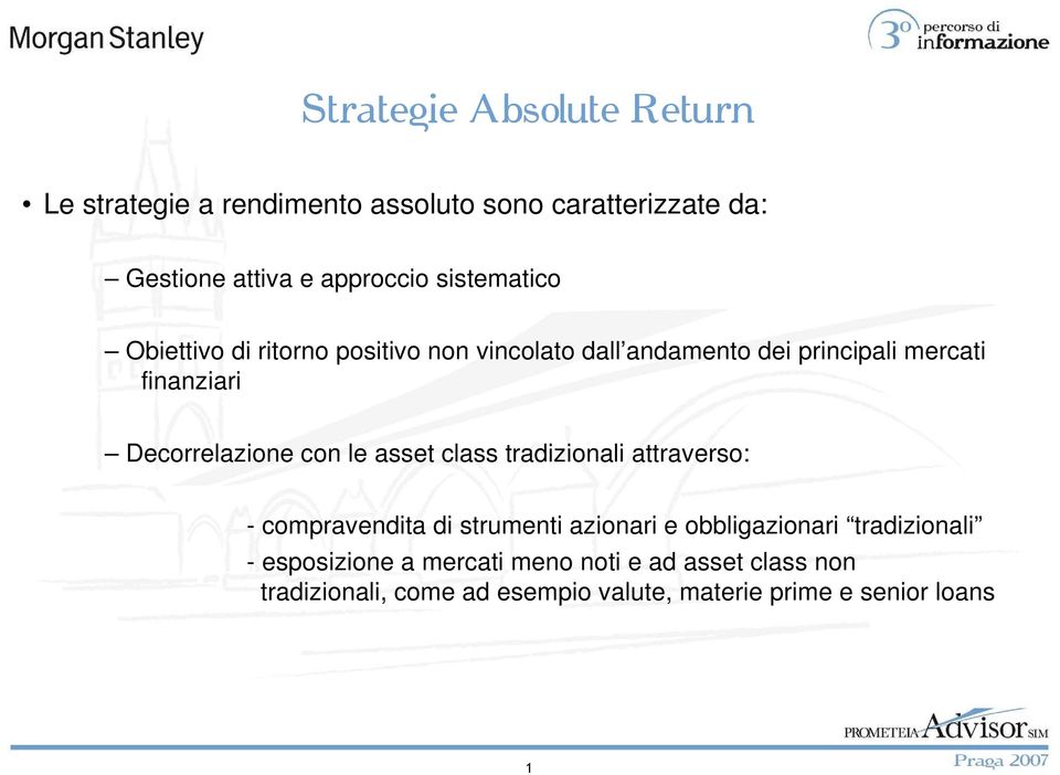 Decorrelazione con le asset class tradizionali attraverso: - compravendita di strumenti azionari e obbligazionari