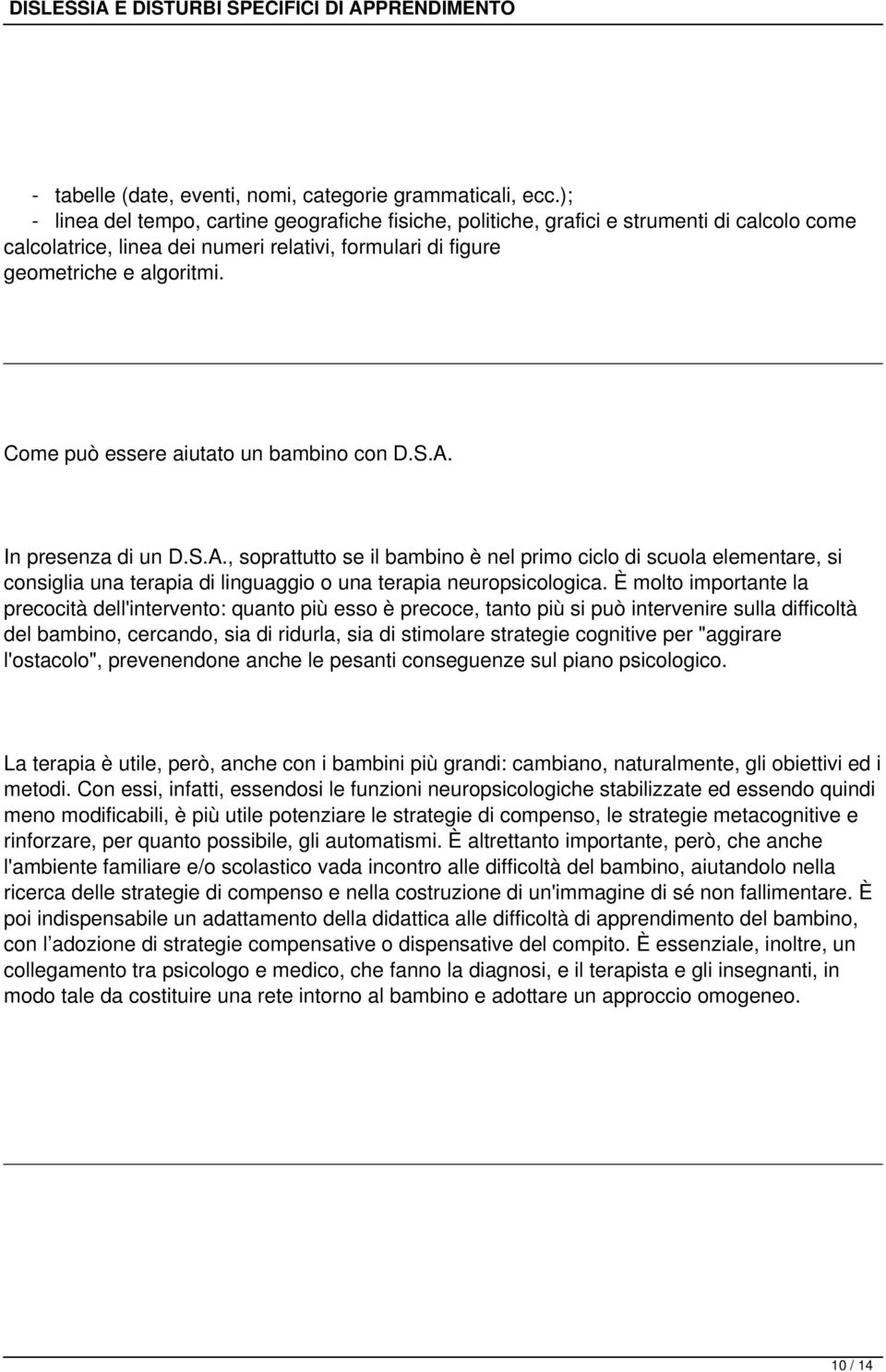 Come può essere aiutato un bambino con D.S.A. In presenza di un D.S.A., soprattutto se il bambino è nel primo ciclo di scuola elementare, si consiglia una terapia di linguaggio o una terapia neuropsicologica.