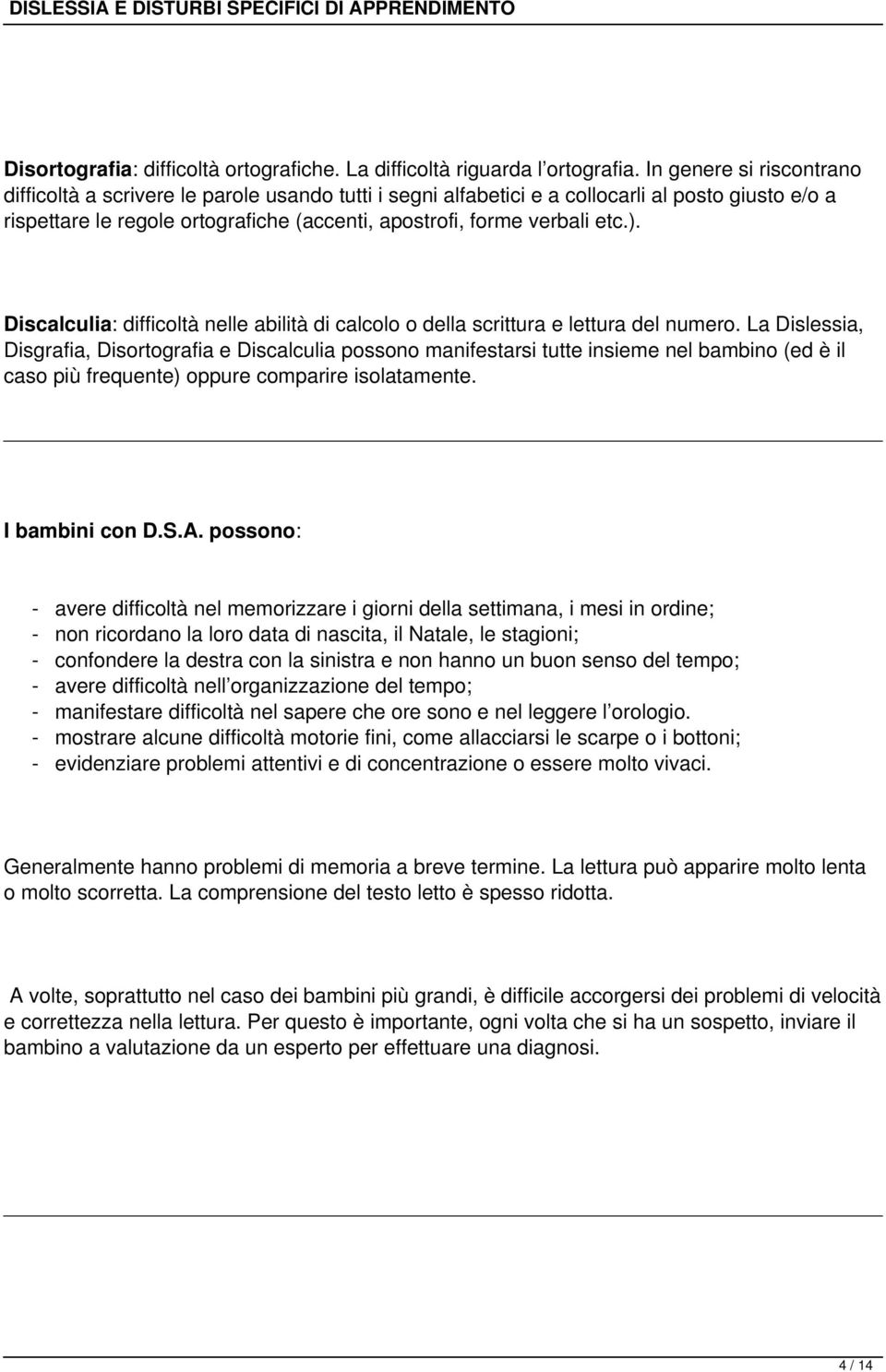 ). Discalculia: difficoltà nelle abilità di calcolo o della scrittura e lettura del numero.