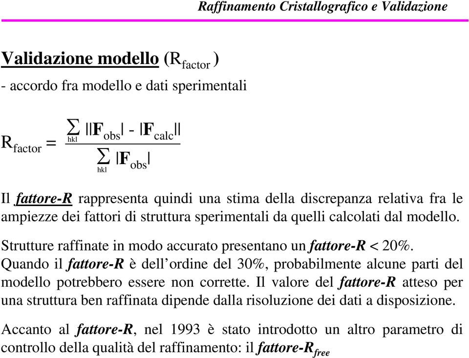 Quando il fattore-r è dell ordine del 30%, probabilmente alcune parti del modello potrebbero essere non corrette.