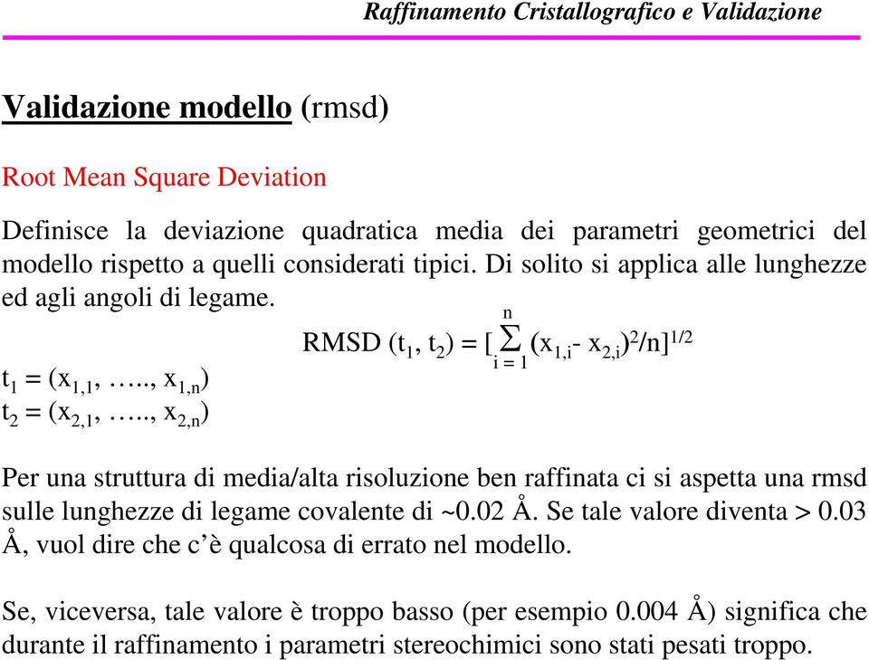 ., x 2,n ) RMSD (t 1, t 2 ) = [ Σ (x 1,i -x 2,i ) 2 /n] 1/2 Per una struttura di media/alta risoluzione ben raffinata ci si aspetta una rmsd sulle lunghezze di legame