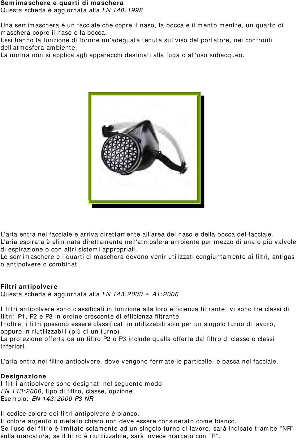 La norma non si applica agli apparecchi destinati alla fuga o all'uso subacqueo. L'aria entra nel facciale e arriva direttamente all'area del naso e della bocca del facciale.