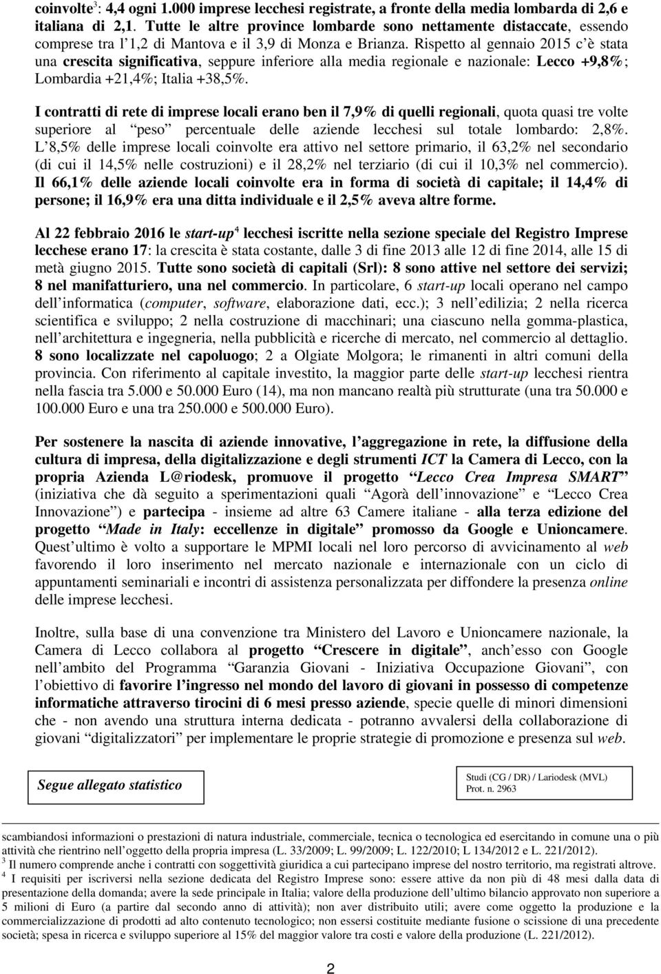 Rispetto al gennaio 2015 c è stata una crescita significativa, seppure inferiore alla media regionale e nazionale: +9,8%; Lombardia +21,4%; Italia +38,5%.