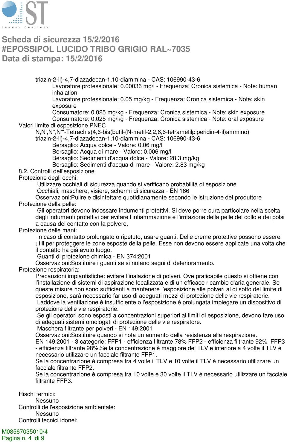 025 mg/kg - Frequenza: Cronica sistemica - Note: oral exposure Valori limite di esposizione PNEC triazin-2-il)-4,7-diazadecan-1,10-diammina - CAS: 106990-43-6 Bersaglio: Acqua dolce - Valore: 0.