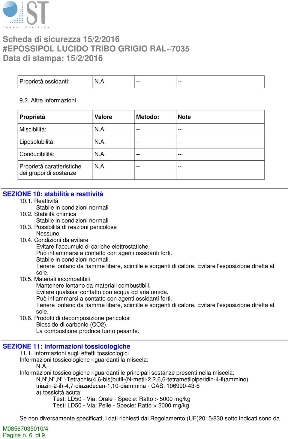 reattività 10.1. Reattività Stabile in condizioni normali 10.2. Stabilità chimica Stabile in condizioni normali 10.3. Possibilità di reazioni pericolose 10.4.