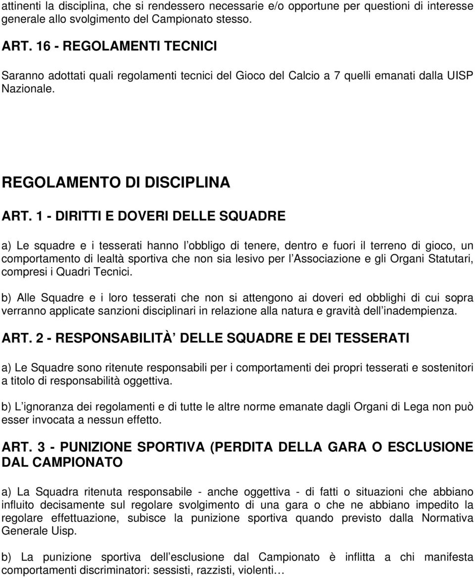 1 - DIRITTI E DOVERI DELLE SQUADRE a) Le squadre e i tesserati hanno l obbligo di tenere, dentro e fuori il terreno di gioco, un comportamento di lealtà sportiva che non sia lesivo per l Associazione