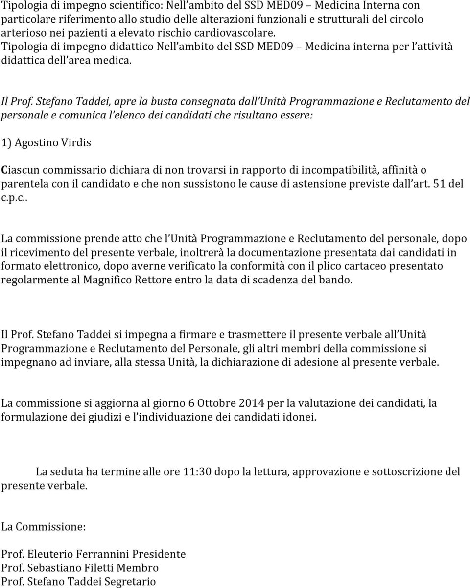 Stefano Taddei, apre la busta consegnata dall Unità Programmazione e Reclutamento del personale e comunica l elenco dei candidati che risultano essere: 1) Agostino Virdis Ciascun commissario dichiara