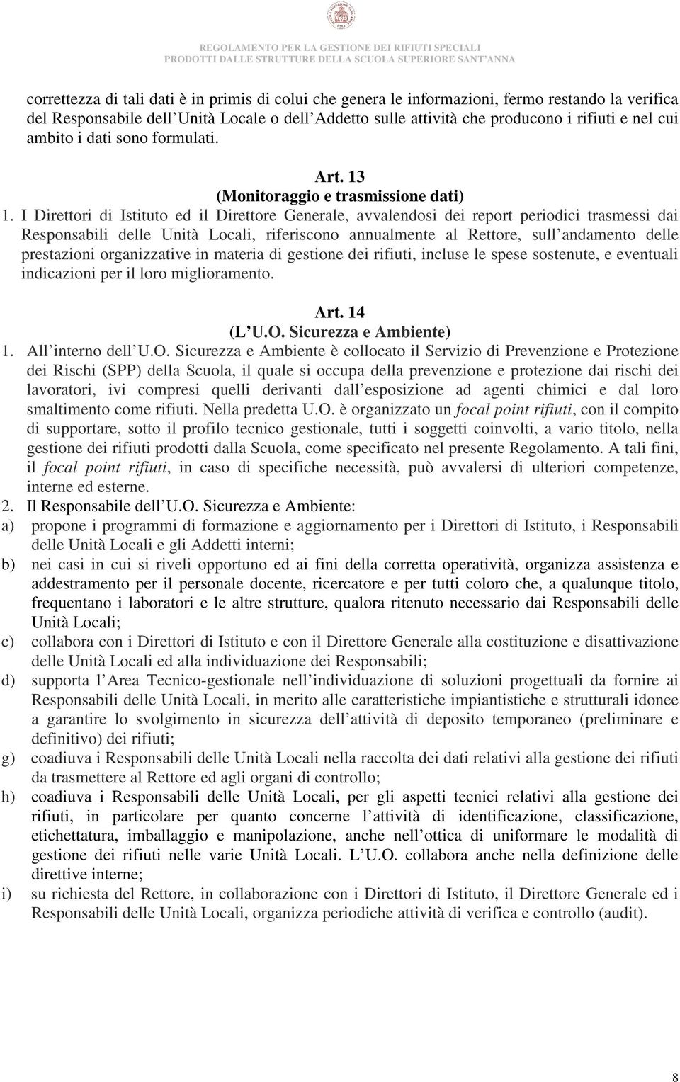 I Direttori di Istituto ed il Direttore Generale, avvalendosi dei report periodici trasmessi dai Responsabili delle Unità Locali, riferiscono annualmente al Rettore, sull andamento delle prestazioni