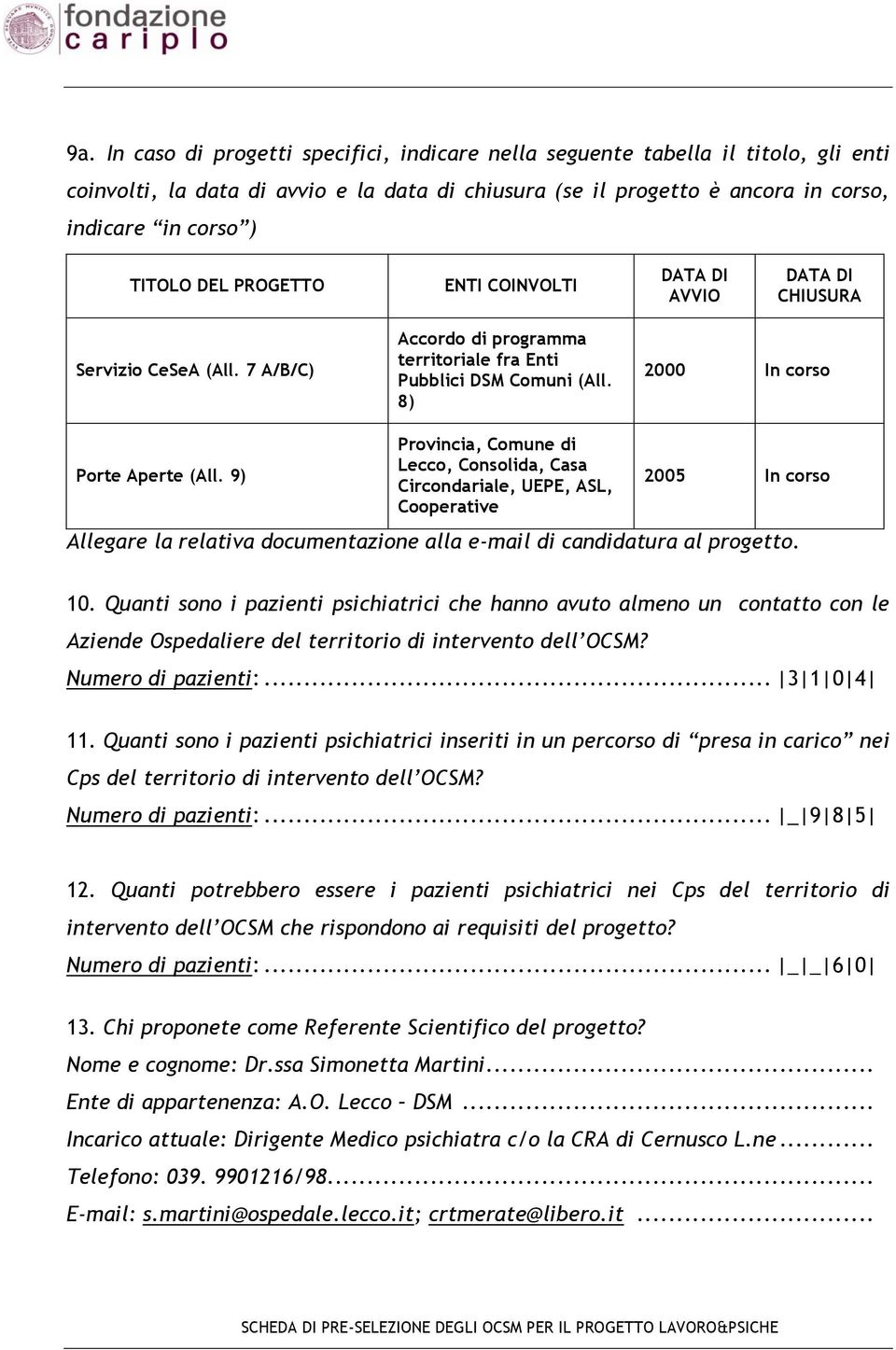 9) Provincia, Comune di Lecco, Consolida, Casa Circondariale, UEPE, ASL, Cooperative 2005 In corso Allegare la relativa documentazione alla e-mail di candidatura al progetto. 10.