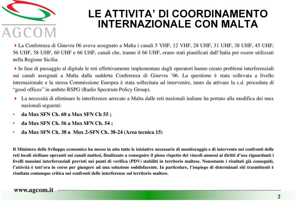 In fase di passaggio al digitale le reti effettivamente implementate dagli operatori hanno creato problemi interferenziali sui canali assegnati a Malta dalla suddetta Conferenza di Ginevra 06.