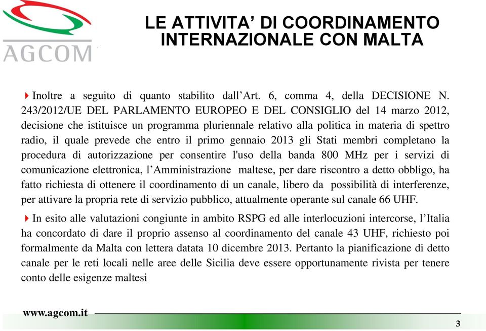 il primo gennaio 2013 gli Stati membri completano la procedura di autorizzazione per consentire l'uso della banda 800 MHz per i servizi di comunicazione elettronica, l Amministrazione maltese, per