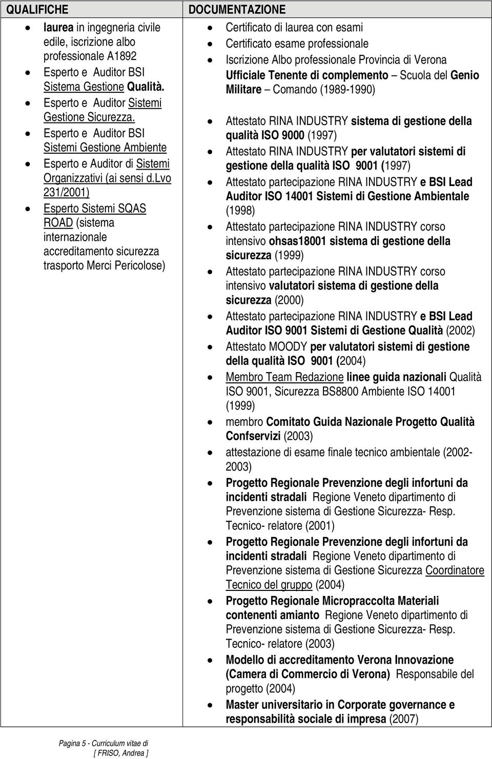 lvo 231/2001) Esperto Sistemi SQAS ROAD (sistema internazionale accreditamento sicurezza trasporto Merci Pericolose) DOCUMENTAZIONE Certificato di laurea con esami Certificato esame professionale