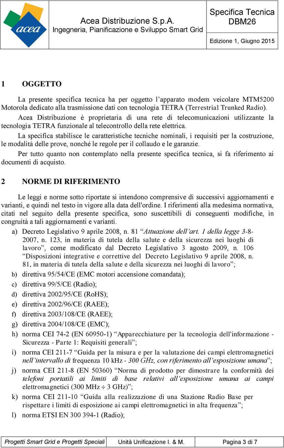 La specifica stabilisce le caratteristiche tecniche nominali, i requisiti per la costruzione, le modalità delle prove, nonché le regole per il collaudo e le garanzie.