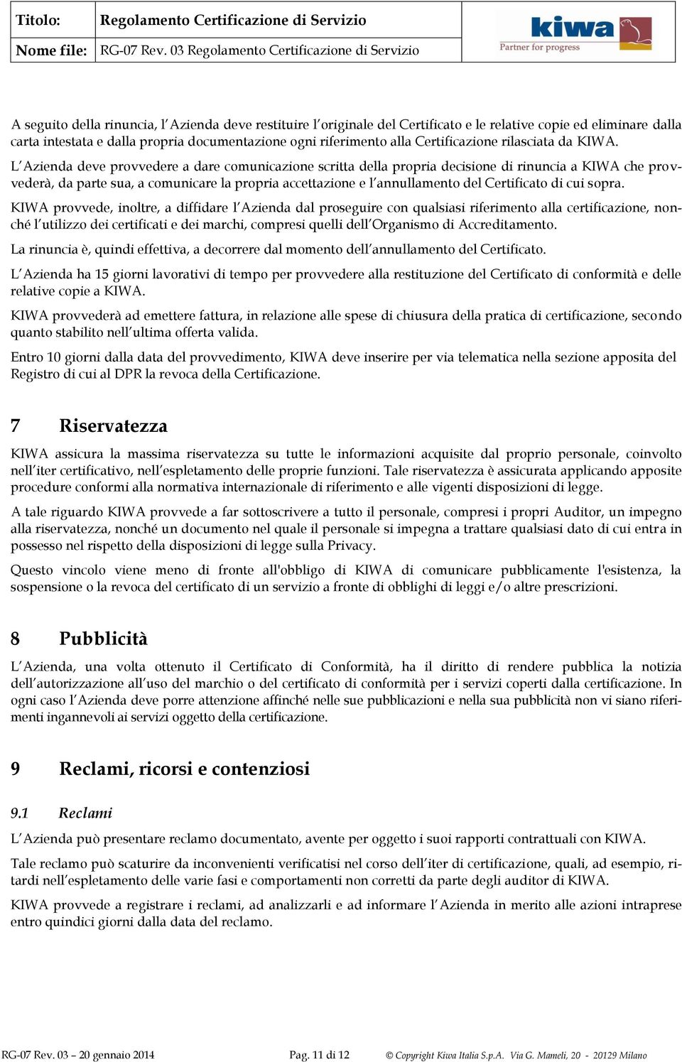 L Azienda deve provvedere a dare comunicazione scritta della propria decisione di rinuncia a KIWA che provvederà, da parte sua, a comunicare la propria accettazione e l annullamento del Certificato