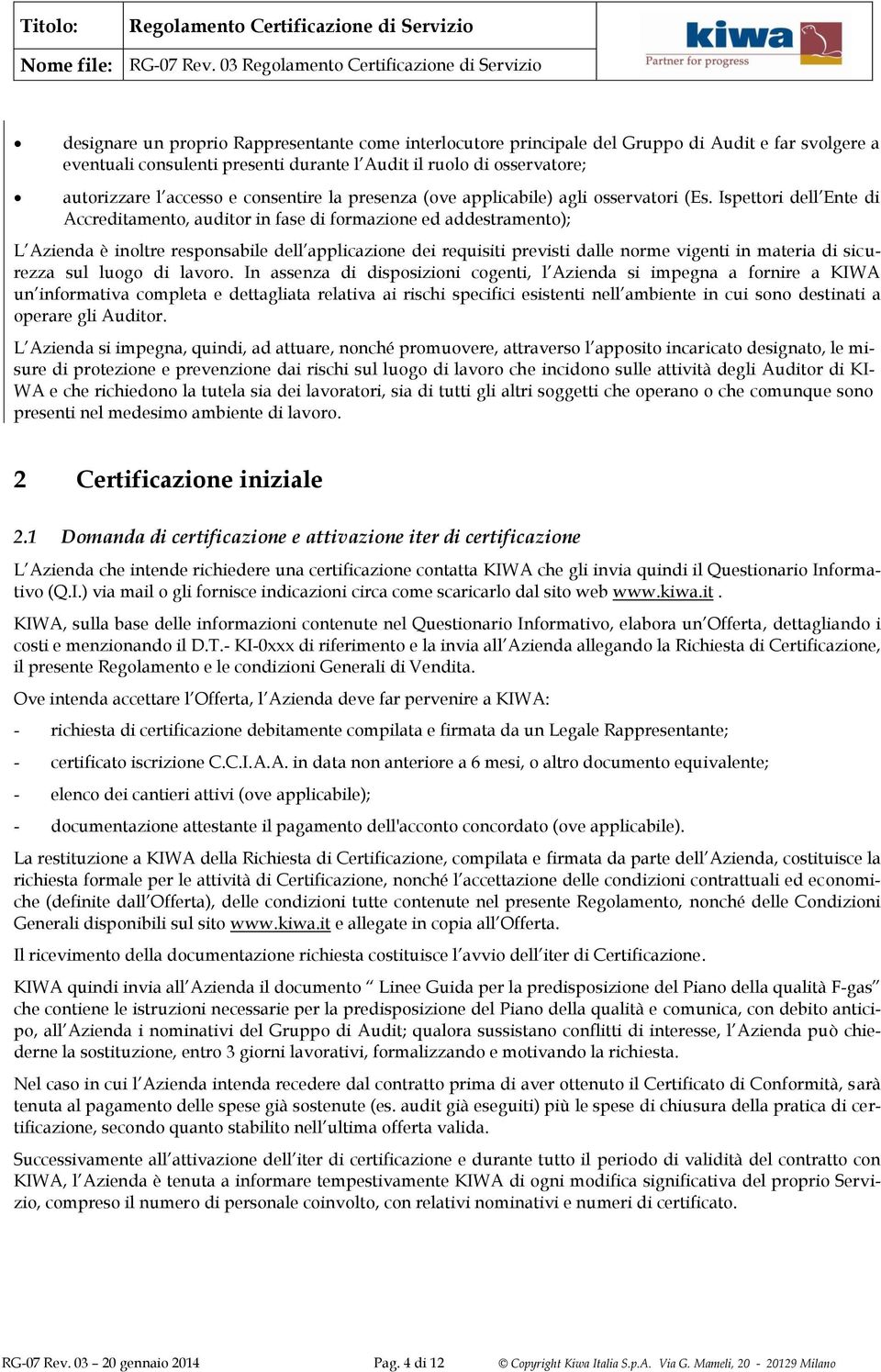 Ispettori dell Ente di Accreditamento, auditor in fase di formazione ed addestramento); L Azienda è inoltre responsabile dell applicazione dei requisiti previsti dalle norme vigenti in materia di