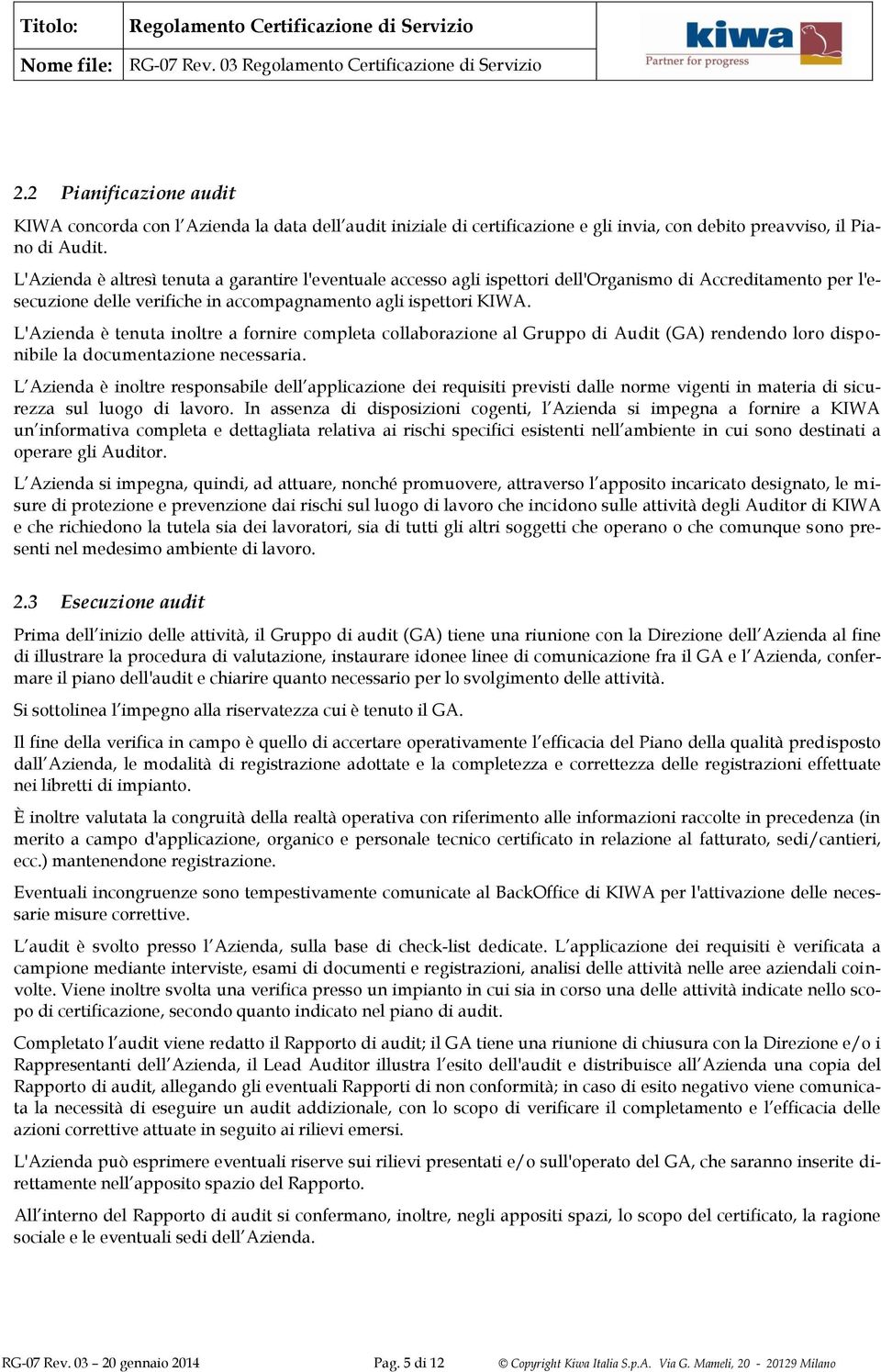 L'Azienda è tenuta inoltre a fornire completa collaborazione al Gruppo di Audit (GA) rendendo loro disponibile la documentazione necessaria.