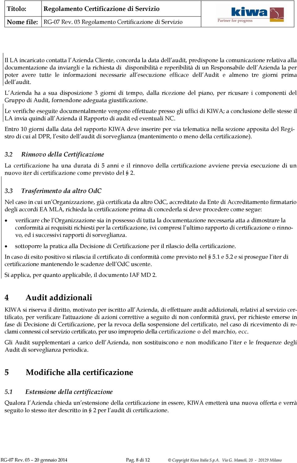 L Azienda ha a sua disposizione 3 giorni di tempo, dalla ricezione del piano, per ricusare i componenti del Gruppo di Audit, fornendone adeguata giustificazione.