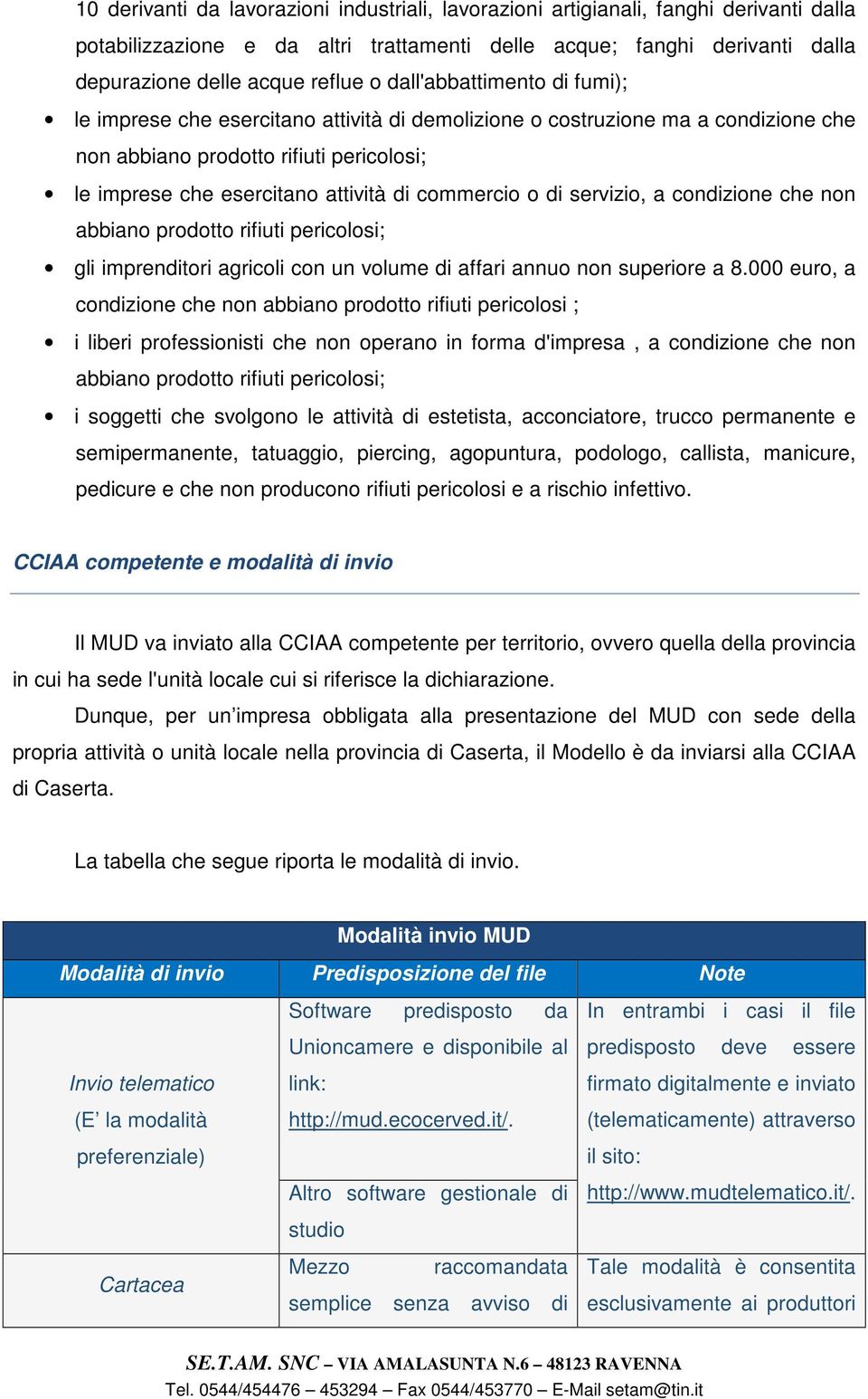 commercio o di servizio, a condizione che non abbiano prodotto rifiuti pericolosi; gli imprenditori agricoli con un volume di affari annuo non superiore a 8.