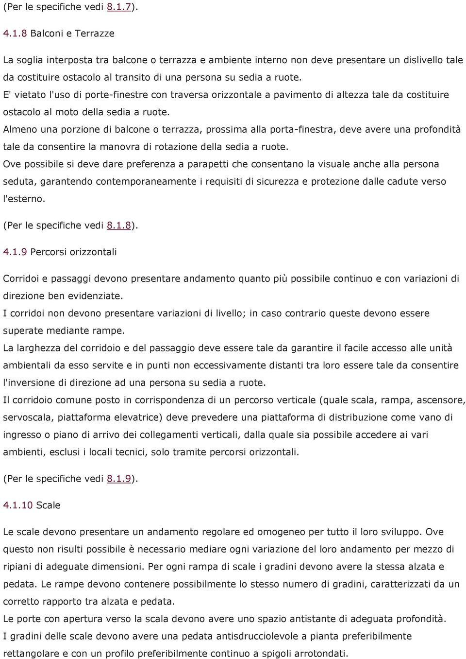 E' vietato l'uso di porte-finestre con traversa orizzontale a pavimento di altezza tale da costituire ostacolo al moto della sedia a ruote.