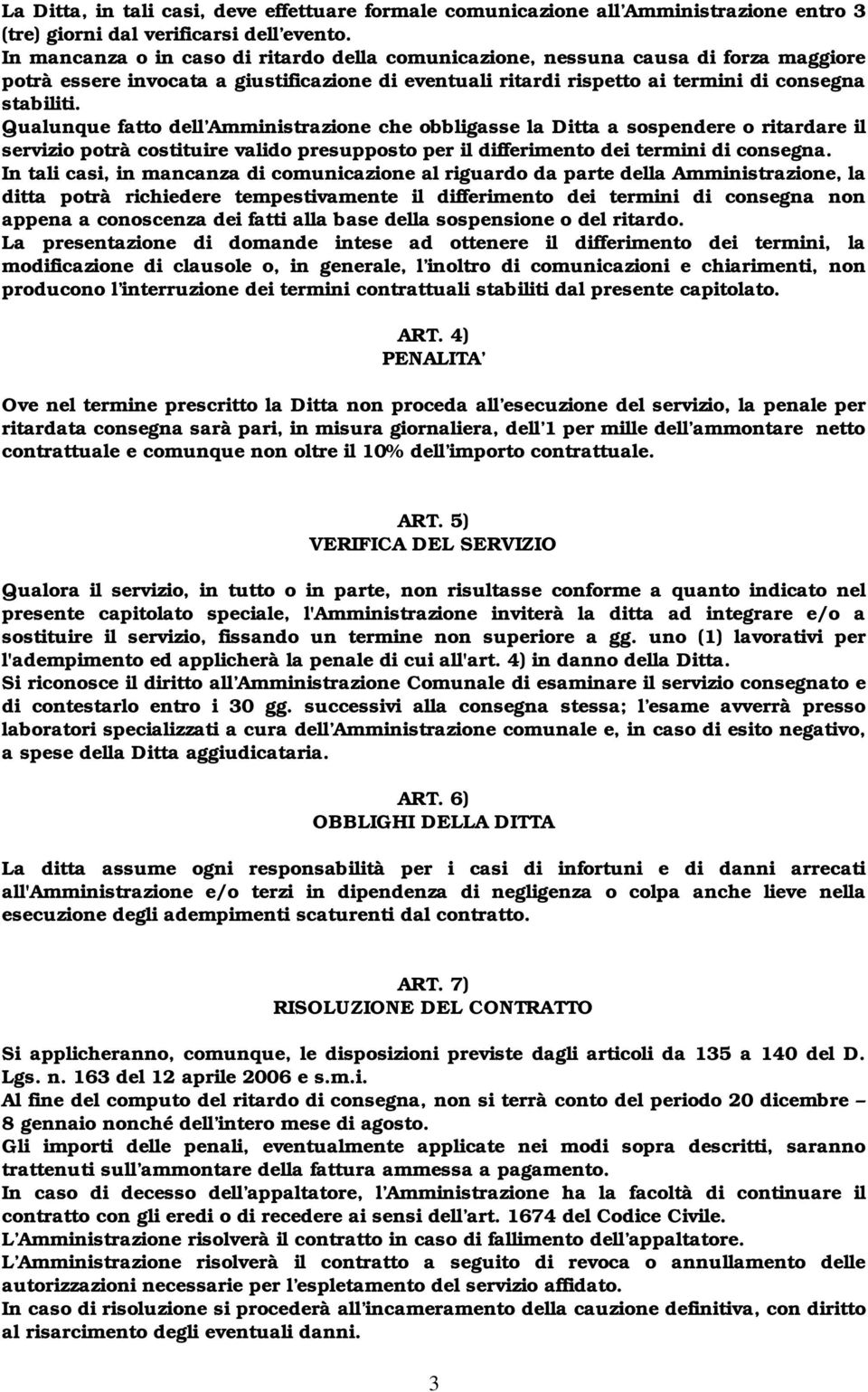 Qualunque fatto dell Amministrazione che obbligasse la Ditta a sospendere o ritardare il servizio potrà costituire valido presupposto per il differimento dei termini di consegna.