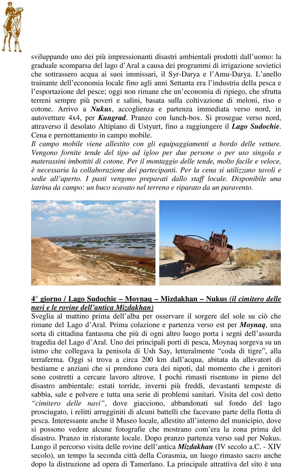 L anello trainante dell economia locale fino agli anni Settanta era l industria della pesca e l esportazione del pesce; oggi non rimane che un economia di ripiego, che sfrutta terreni sempre più