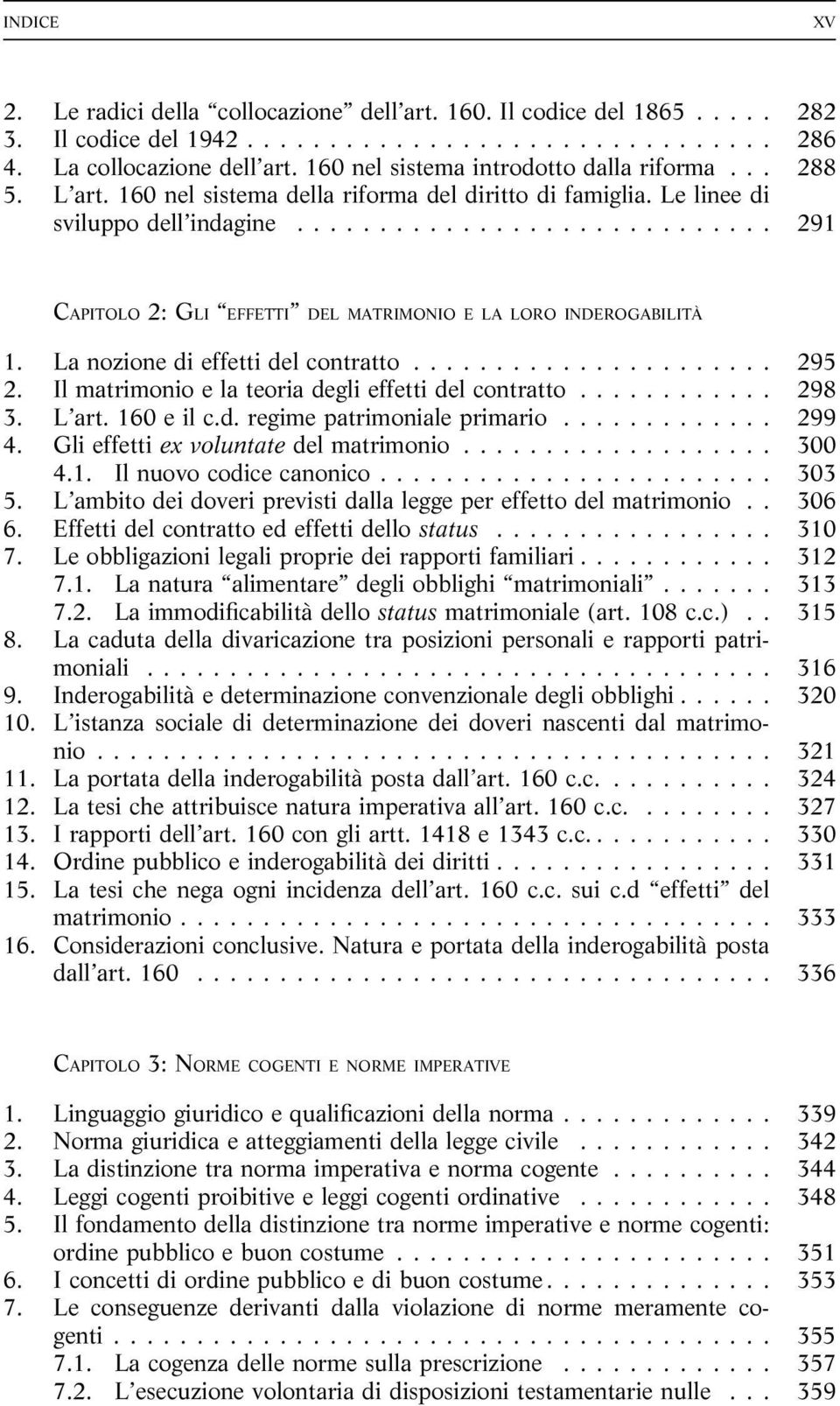 La nozione di effetti del contratto... 295 2. Il matrimonio e la teoria degli effetti del contratto... 298 3. L art. 160 e il c.d. regime patrimoniale primario... 299 4.